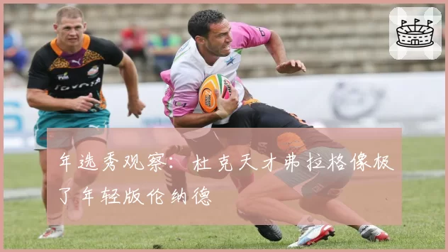年选秀观察：杜克天才弗拉格像极了年轻版伦纳德
