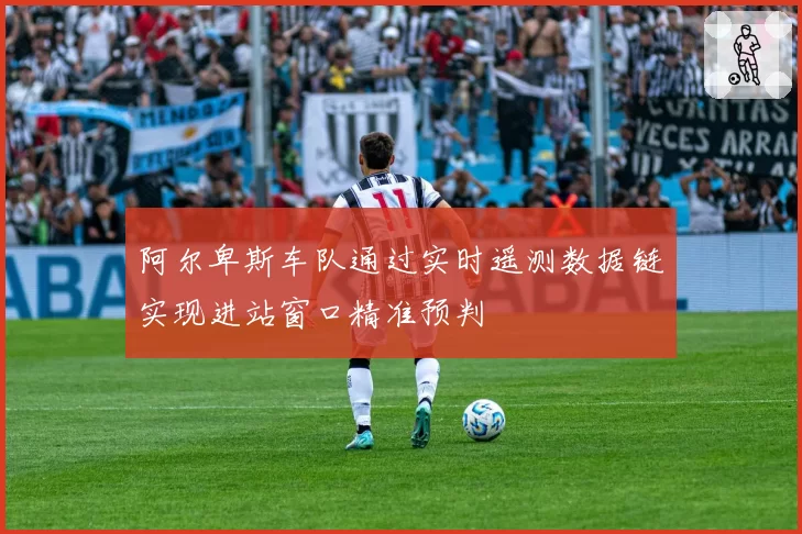 阿尔卑斯车队通过实时遥测数据链实现进站窗口精准预判
