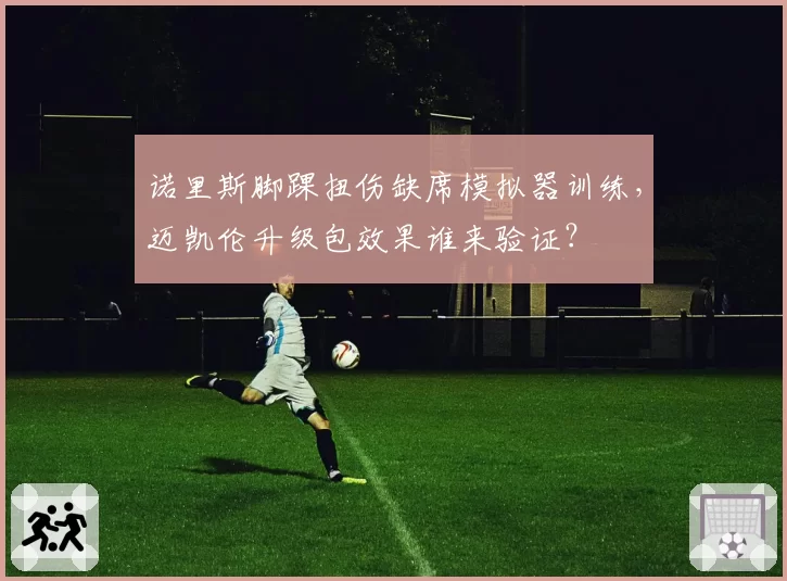 诺里斯脚踝扭伤缺席模拟器训练，迈凯伦升级包效果谁来验证？