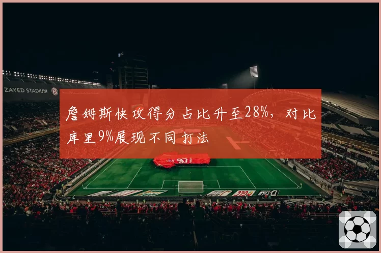 詹姆斯快攻得分占比升至28%，对比库里9%展现不同打法