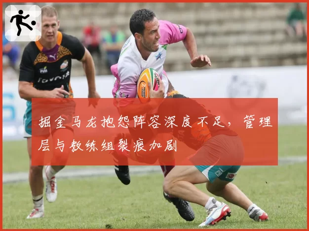 掘金马龙抱怨阵容深度不足,管理层与教练组裂痕加剧