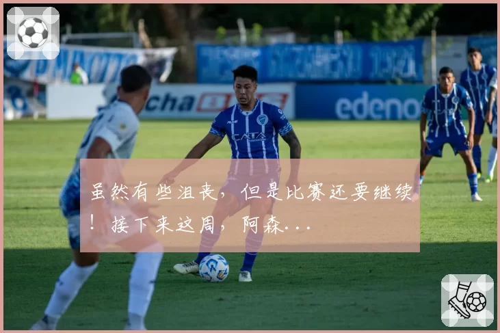 虽然有些沮丧,但是比赛还要继续!接下来这周,阿森...